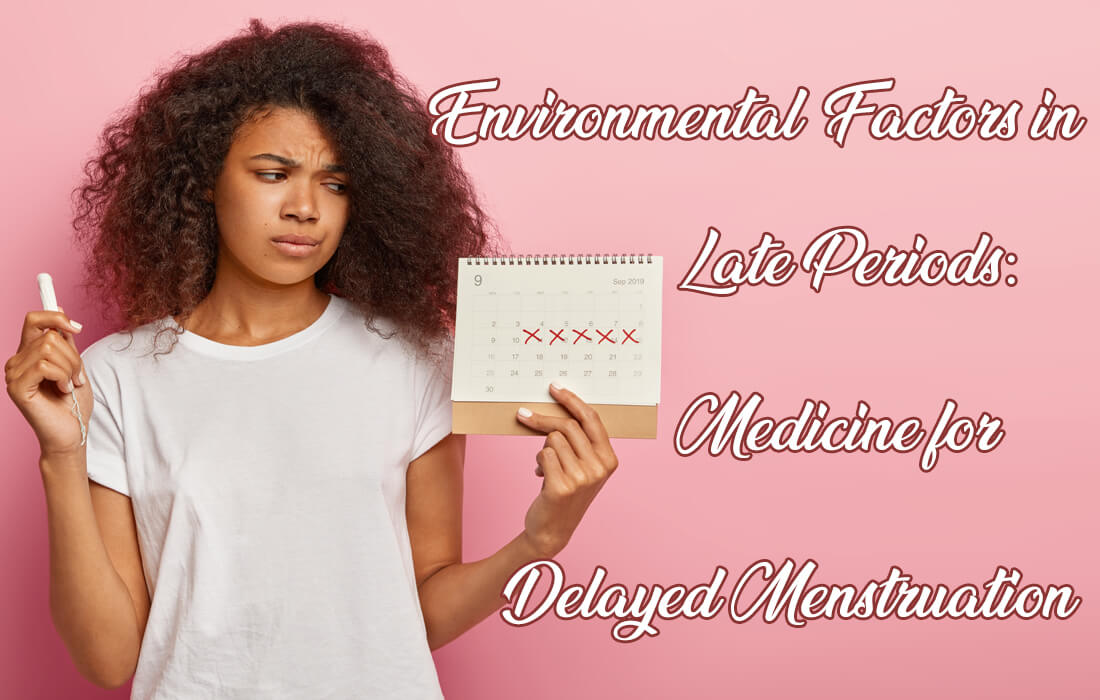 Environmental Factors in Late Periods: Medicine for Delayed Menstruation